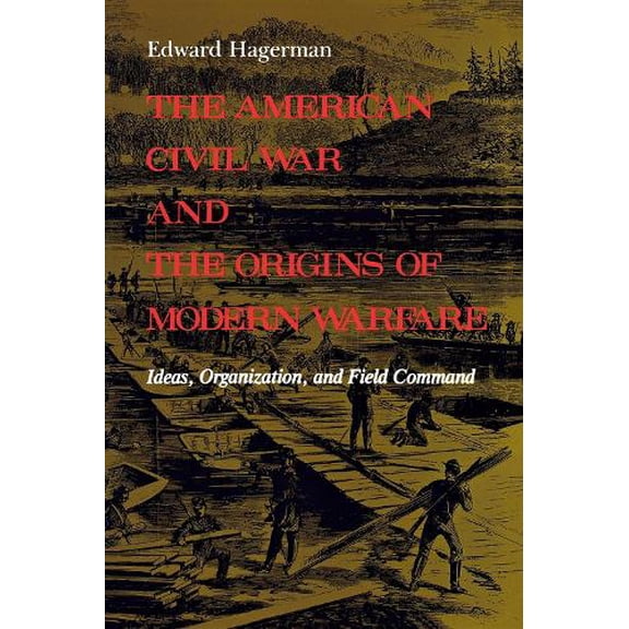 Pre-Owned The American Civil War and the Origins of Modern Warfare: Ideas, Organization and Field Command (A Midland Book) Paperback