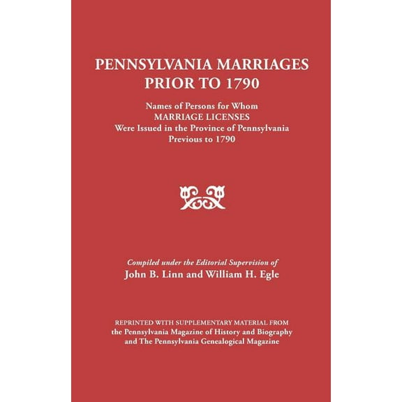 Pennsylvania Marriages Prior to 1790: Names of Persons for Whom Marriage Licenses Were Issued in the Province of Pennsyl, (Paperback)