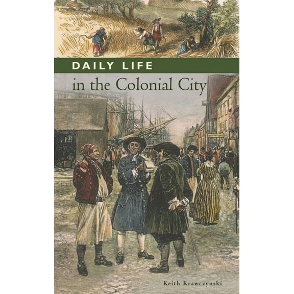 Greenwood Press Daily Life Through Histo Daily Life in the Colonial City, (Hardcover)