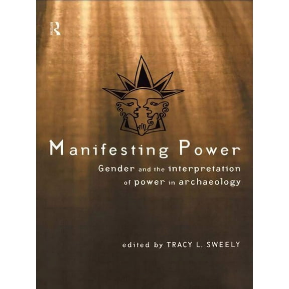 Manifesting Power: Gender and the Interpretation of Power in Archaeology, (Paperback)