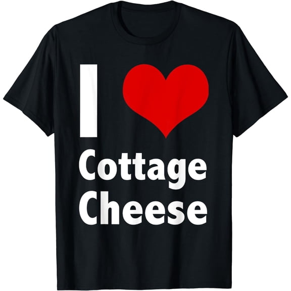 I Love Cottage Cheese T Shirt