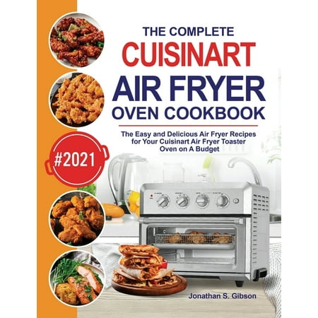 The Complete Cuisinart Air Fryer Oven Cookbook : The Easy and Delicious Air Fryer Recipes for Your Cuisinart Air Fryer Toaster Oven on A Budget (Hardcover)