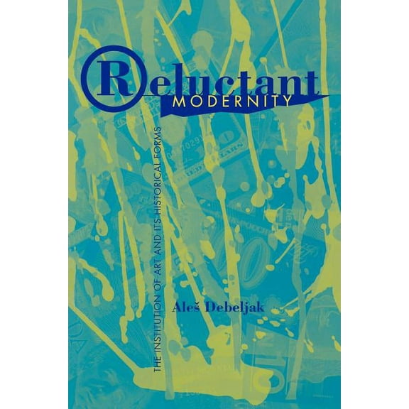 Postmodern Social Futures Reluctant Modernity: The Institution of Art and Its Historical Forms, (Paperback)