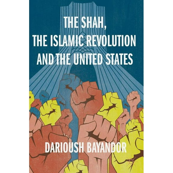 The Shah, the Islamic Revolution and the United States, (Hardcover)