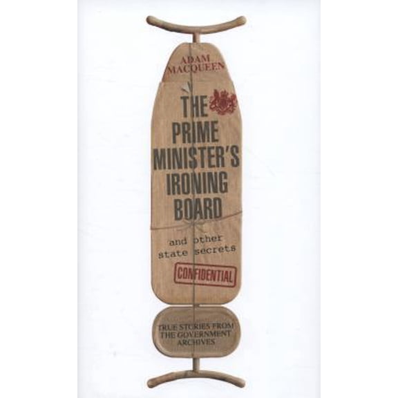 Pre-Owned The Prime Minister's Ironing Board and Other State Secrets: True Stories from the Government Archives (Hardcover) 1408704234 9781408704233