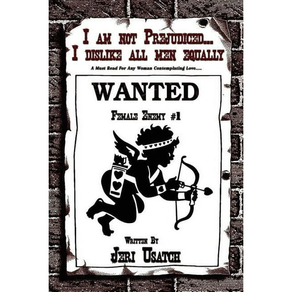 I Am Not Prejudiced...i Dislike All Men Equally : A Must Read for Any Woman Contemplating Love