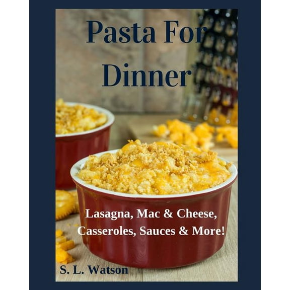 Southern Cooking Recipes: Pasta For Dinner: Lasagna, Mac & Cheese, Casseroles, Sauces & More! (Paperback)
