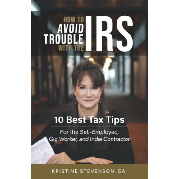 Pre-Owned How to Avoid Trouble with the IRS: 10 Best Tax Tips for the Self-Employed, Gig Worker, and Indie Contractor Manual
