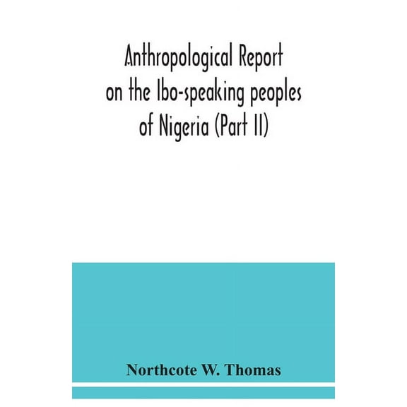 Anthropological report on the Ibo-speaking peoples of Nigeria (Part II), (Paperback)