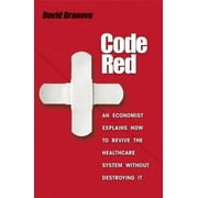 Angle View: Code Red: An Economist Explains How to Revive the Healthcare System Without Destroying It [Hardcover - Used]
