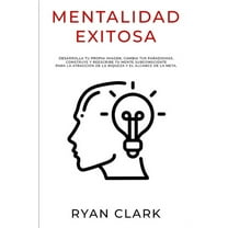Mentalidad Exitosa: Desarrolla tu propia imagen, cambia tus paradigmas, construye y reescribe tu mente subconsciente para la atracción de la riqueza y el alcance de la meta. (Paperback)