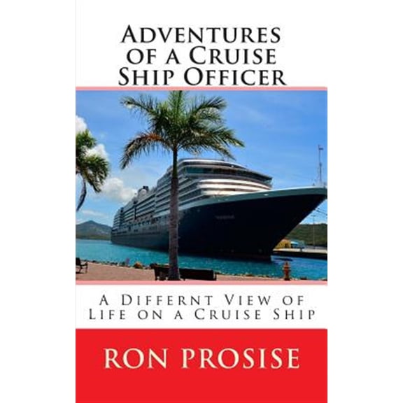 Pre-Owned Adventures of a Cruise Ship Officer: A View of Life on a Cruise Ship (Paperback) by Ron Prosise