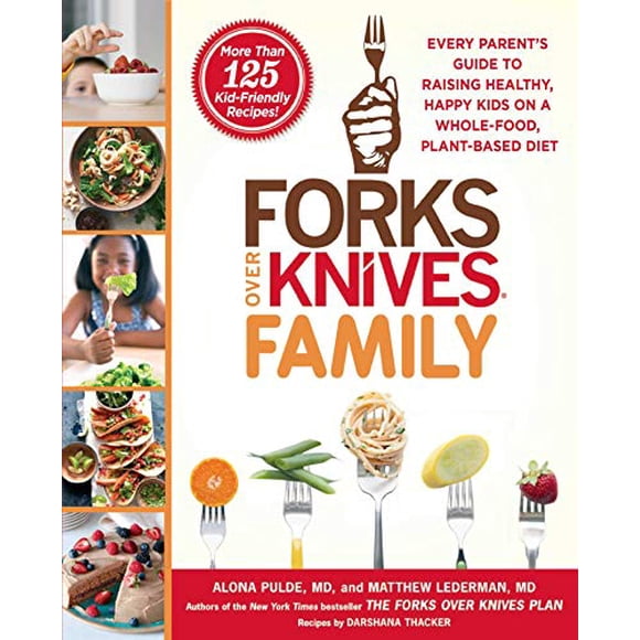 Forks Over Knives Family: Every Parent's Guide to Raising Healthy, Happy Kids on a Whole-Food, Plant-Based Diet