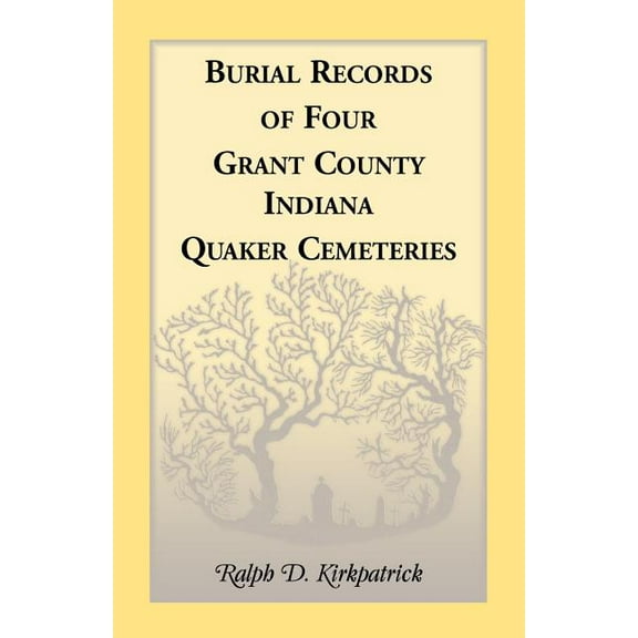 Burial Records of Four Grant County, Indiana, Quaker Cemeteries, (Paperback)