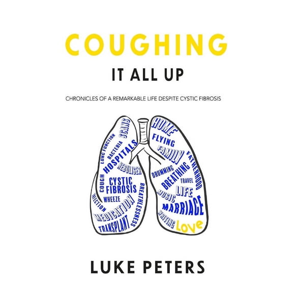 Coughing It All Up: Chronicles of a remarkable life despite cystic fibrosis, (Hardcover)