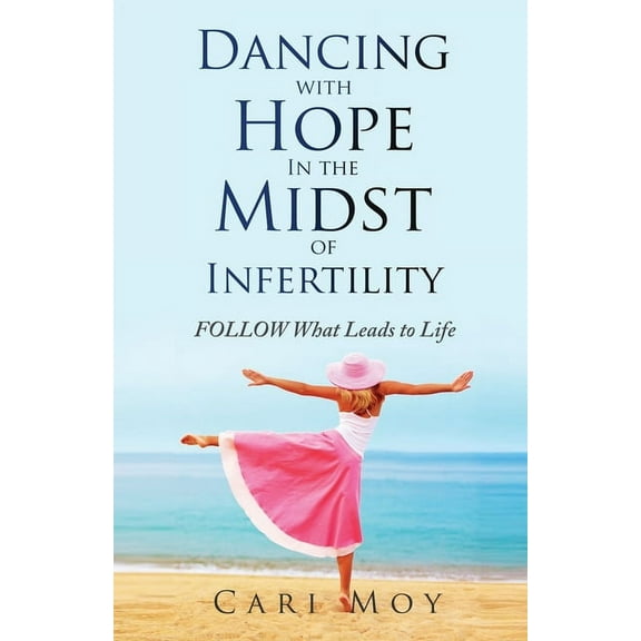 Dancing with Hope in the Midst of Infertility: FOLLOW What Leads to Life, (Paperback)