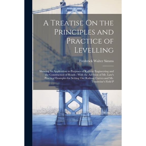A Treatise On the Principles and Practice of Levelling (Paperback)