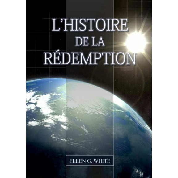 Livres d'Ellen G. White En Français L'Histoire de la Redemption: (La Grande Controverse condensé dans un livre, le ministère de la guérison, le conflit, Book 2, (Paperback)