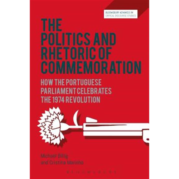 Pre-Owned Bloomsbury Advances in Critical Discours The Politics and Rhetoric of Commemoration: How the Portuguese Parliament Celebrates the 1974 Revolution, (Hardcover)