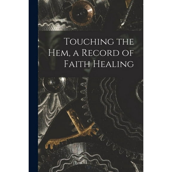 Touching the Hem, a Record of Faith Healing (Paperback)