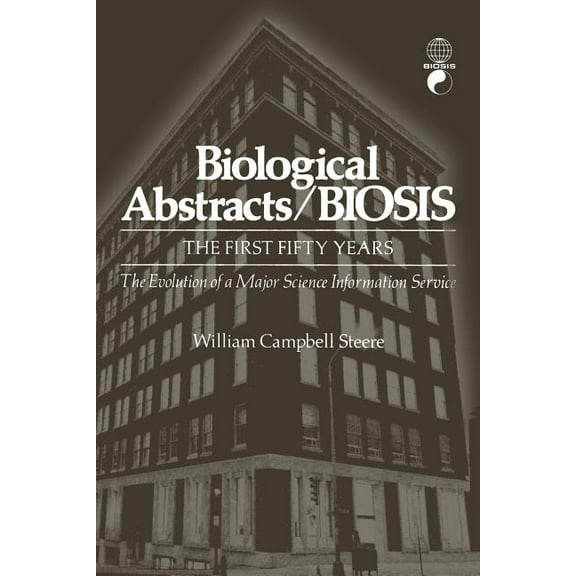 Biological Abstracts / Biosis: The First Fifty Years. the Evolution of a Major Science Information Service, (Paperback)