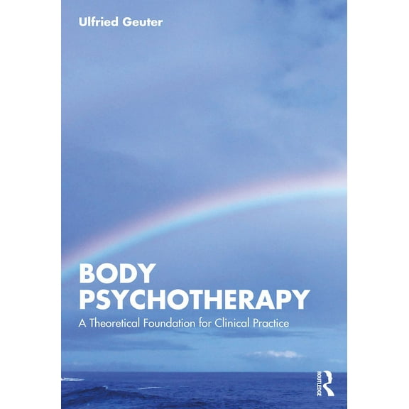 Body Psychotherapy: A Theoretical Foundation for Clinical Practice, (Paperback)