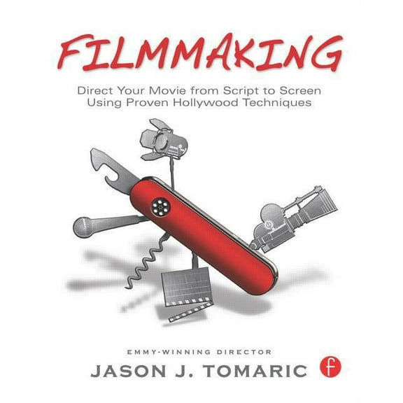 Filmmaking: Direct Your Movie from Script to Screen Using Proven Hollywood Techniques, (Paperback)