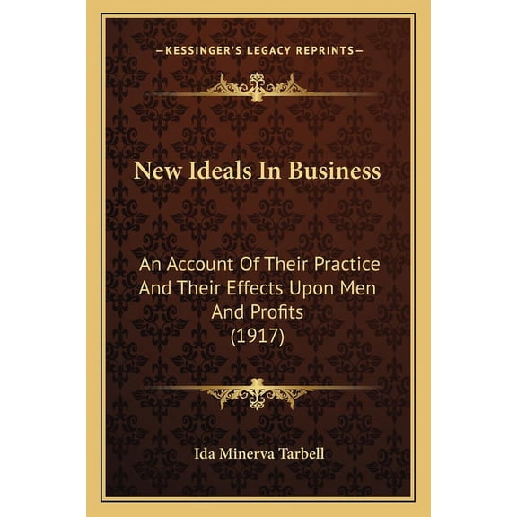New Ideals in Business: An Account of Their Practice and Their Effects Upon Men and Profits (1917) Paperback