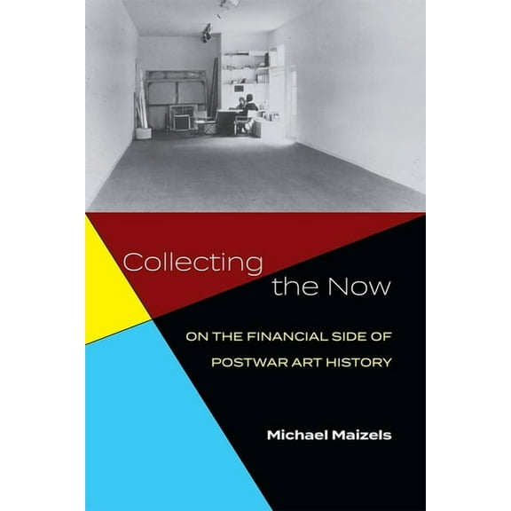 Collecting the Now : On the Financial Side of Postwar Art History (Hardcover)