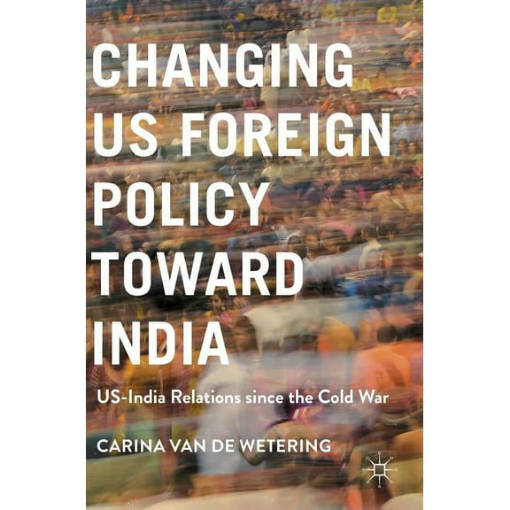 Changing Us Foreign Policy Toward India: Us-India Relations Since the Cold War, (Hardcover)
