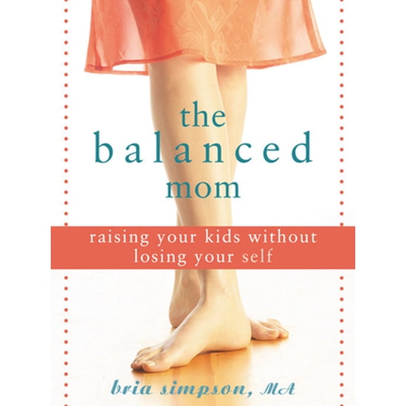 Pre-Owned The Balanced Mom: Raising Your Kids Without Losing Your Self (Paperback) 1572244534 9781572244535