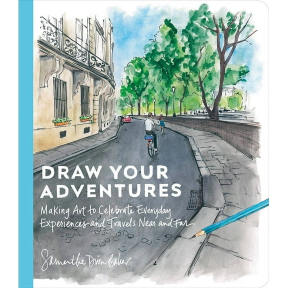 Draw Your Adventures: Making Art to Celebrate Everyday Experiences and Travels Near and Far, (Paperback)