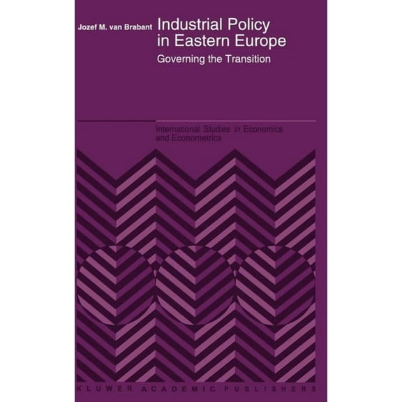 International Studies in Economics and E Industrial Policy in Eastern Europe: Governing the Transition, Book 31, (Hardcover)