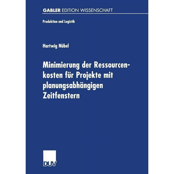 Produktion Und Logistik Minimierung Der Ressourcenkosten Für Projekte Mit Planungsabhängigen Zeitfenstern, (Paperback)