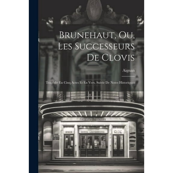 Brunehaut, Ou, Les Successeurs De Clovis: Tragédie En Cinq Actes Et En Vers, Suivie De Notes Historiques (Paperback)
