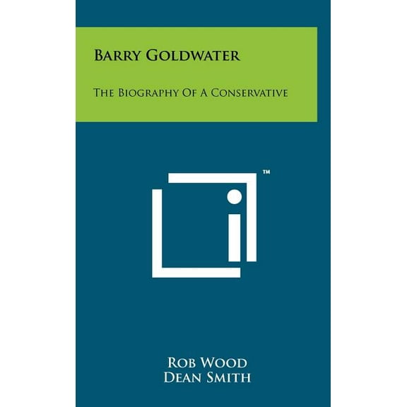 Barry Goldwater: The Biography Of A Conservative (Hardcover)