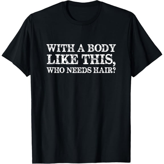 With a body like this, who needs hair bald man T-Shirt
