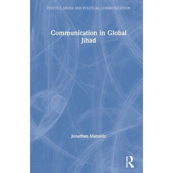 Politics, Media and Political Communicat Communication in Global Jihad, (Hardcover)