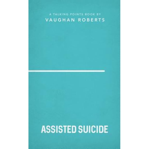 Pre-Owned Assisted Suicide: Christian Compassion, Convictions and Wisdom for Today's Big Issues 3 (Paperback) 1784981931 9781784981938