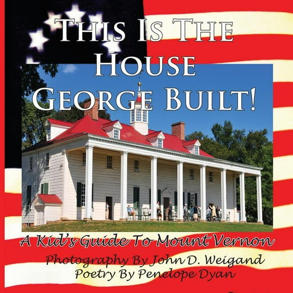 This Is The House George Built! A Kid's Guide To Mount Vernon, (Paperback)
