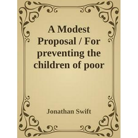 A Modest Proposal / For preventing the children of poor people in Ireland, from being a burden on their parents or country, and for making them beneficial to the publick - (Best Cities For Poor People)