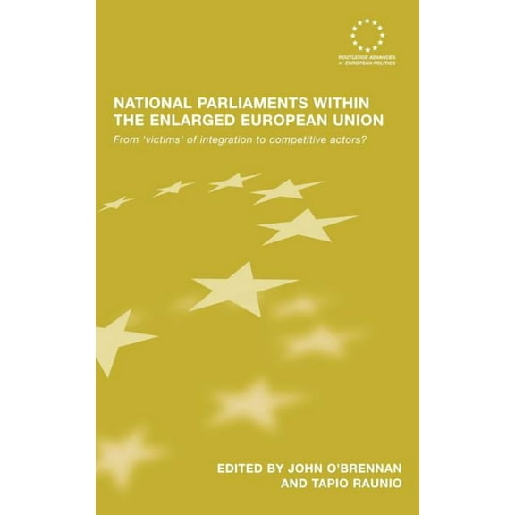 Routledge Advances in European Politics National Parliaments within the Enlarged European Union: From 'Victims' of Integration to Competitive Actors?, Book 47, (Hardcover)