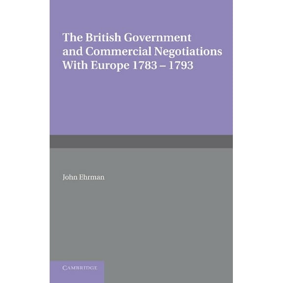 The British Government and Commercial Negotiations with Europe 1783 1793, (Paperback)