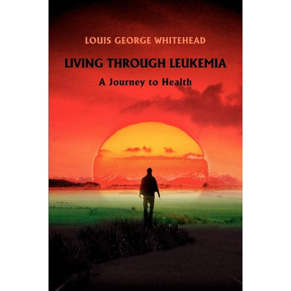 Living Through Leukemia: A Journey to Health (Paperback)