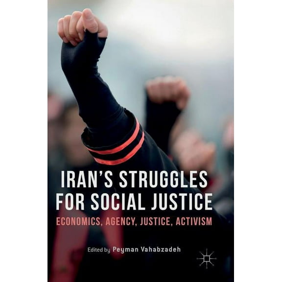 Iran's Struggles for Social Justice: Economics, Agency, Justice, Activism, (Hardcover)
