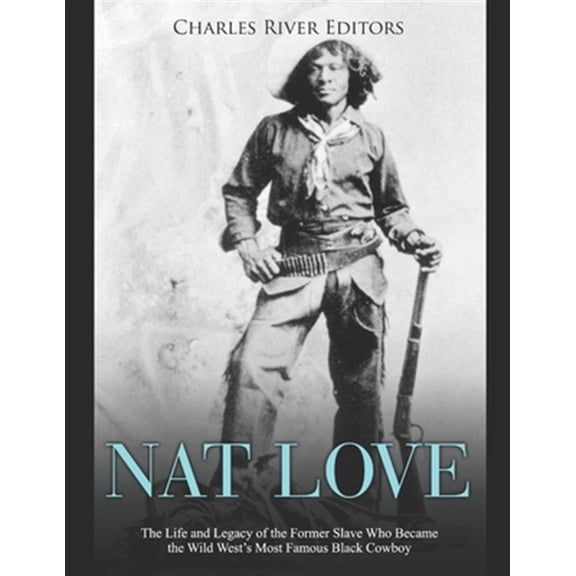 Pre-Owned Nat Love: The Life and Legacy of the Former Slave Who Became the Wild West's Most Famous Black Cowboy