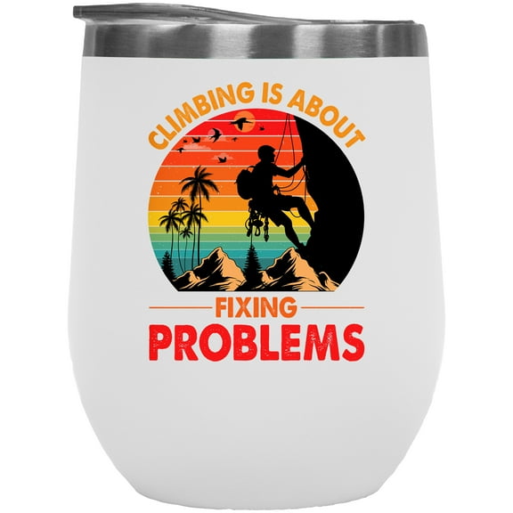 Retro Climbing Is About Fixing Problems, Rock Climber Quote, White 12oz Wine Tumbler