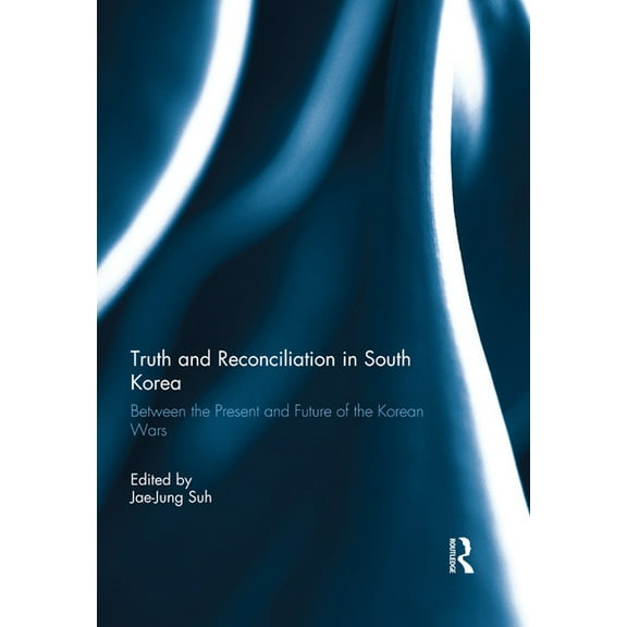 Truth and Reconciliation in South Korea: Between the Present and Future of the Korean Wars, (Paperback)