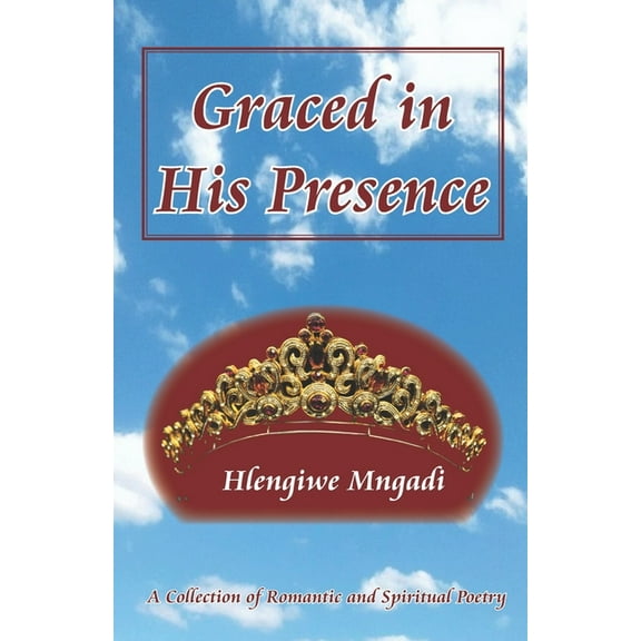 Graced in His Presence : A Collection of Romantic and Spiritual Poetry (Paperback)