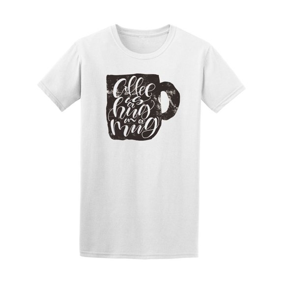 Coffee Is A Hug In A Mug, Quote Tee Men's -Image by Shutterstock